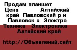 Продам планшет Rolsen › Цена ­ 3 000 - Алтайский край, Павловский р-н, Павловск с. Электро-Техника » Электроника   . Алтайский край